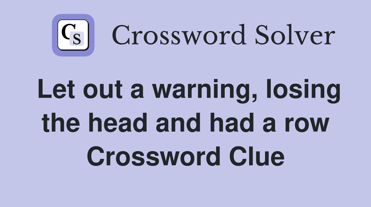 Let out a warning, losing the head and had a row Crossword Clue
