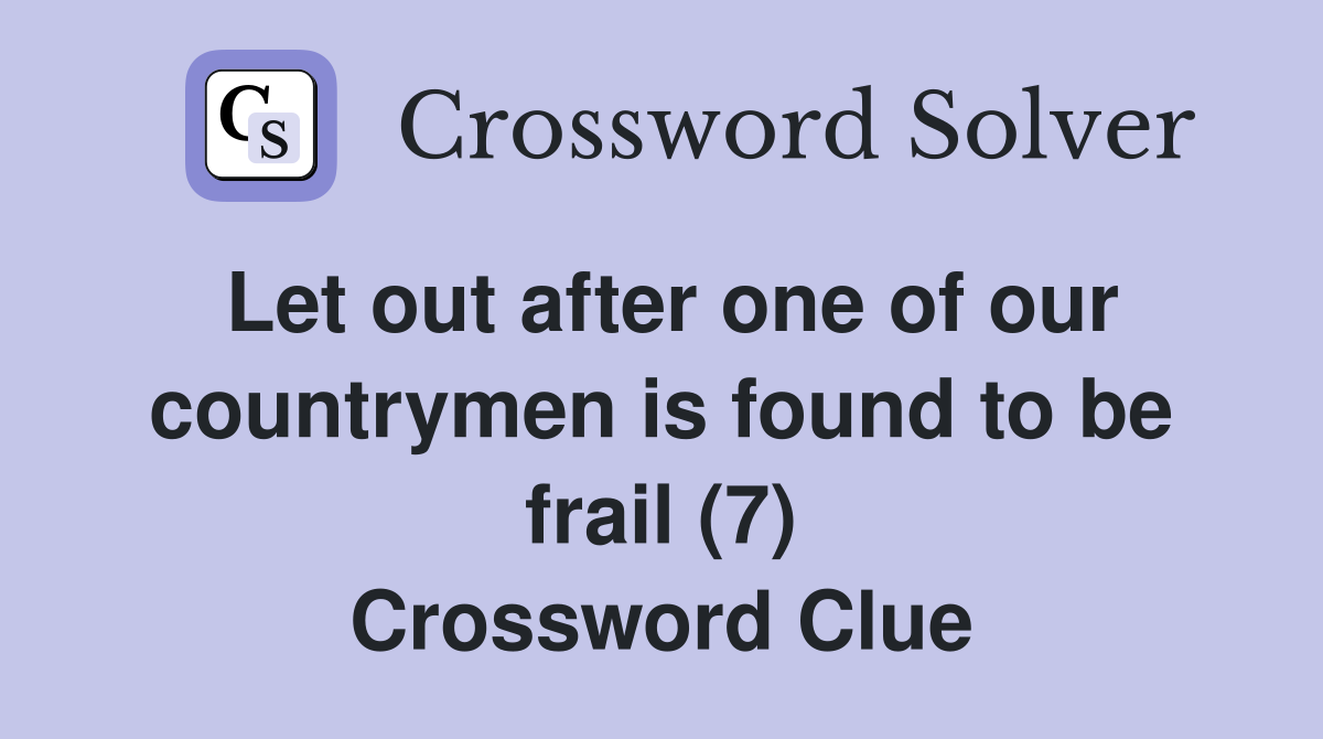 Let out after one of our countrymen is found to be frail (7) Crossword Clue