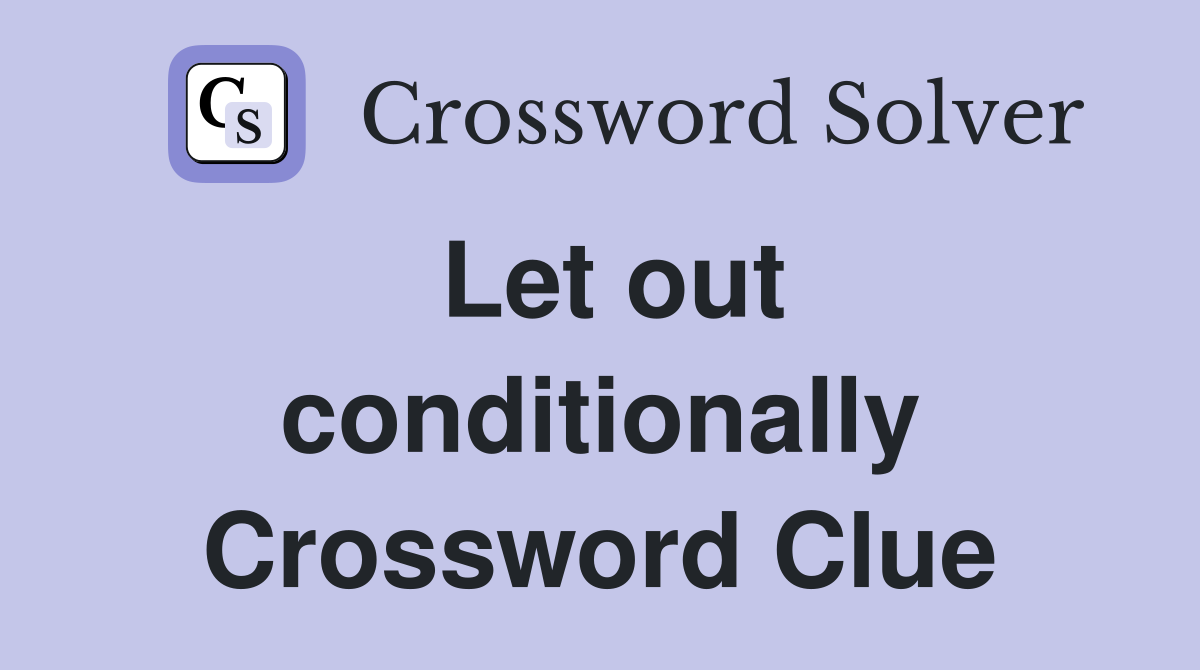 Let out conditionally Crossword Clue