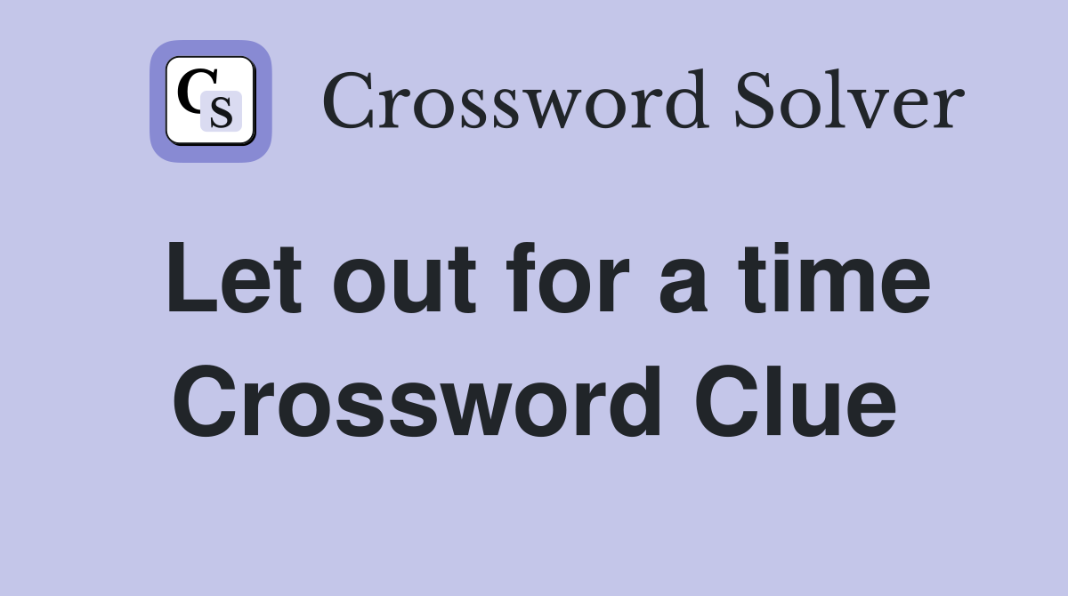 Let out for a time Crossword Clue