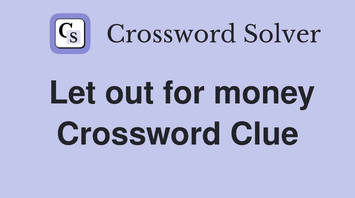 Let out for money Crossword Clue