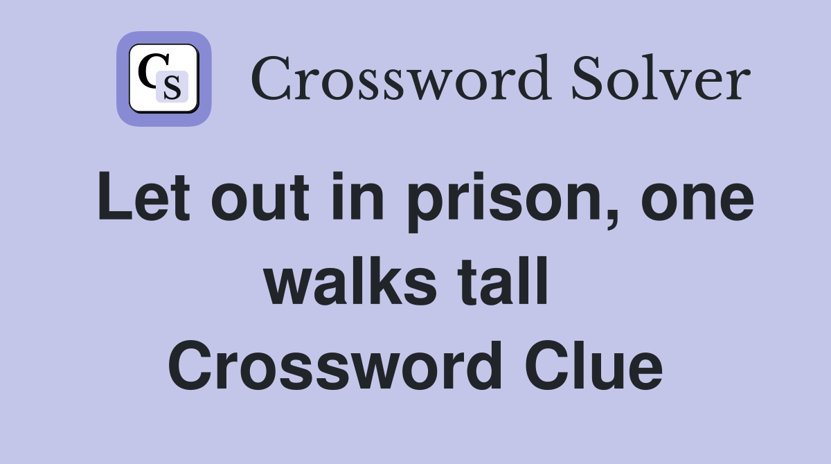 Let out in prison, one walks tall  Crossword Clue