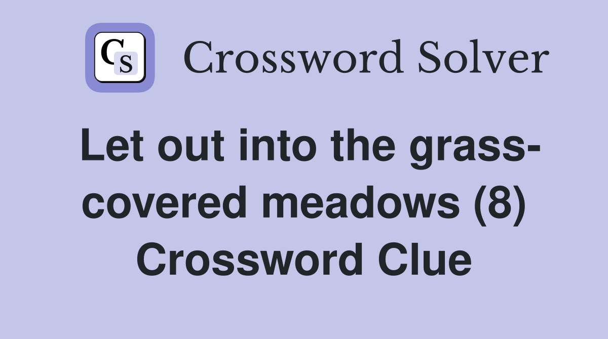Let out into the grass- covered meadows (8) Crossword Clue