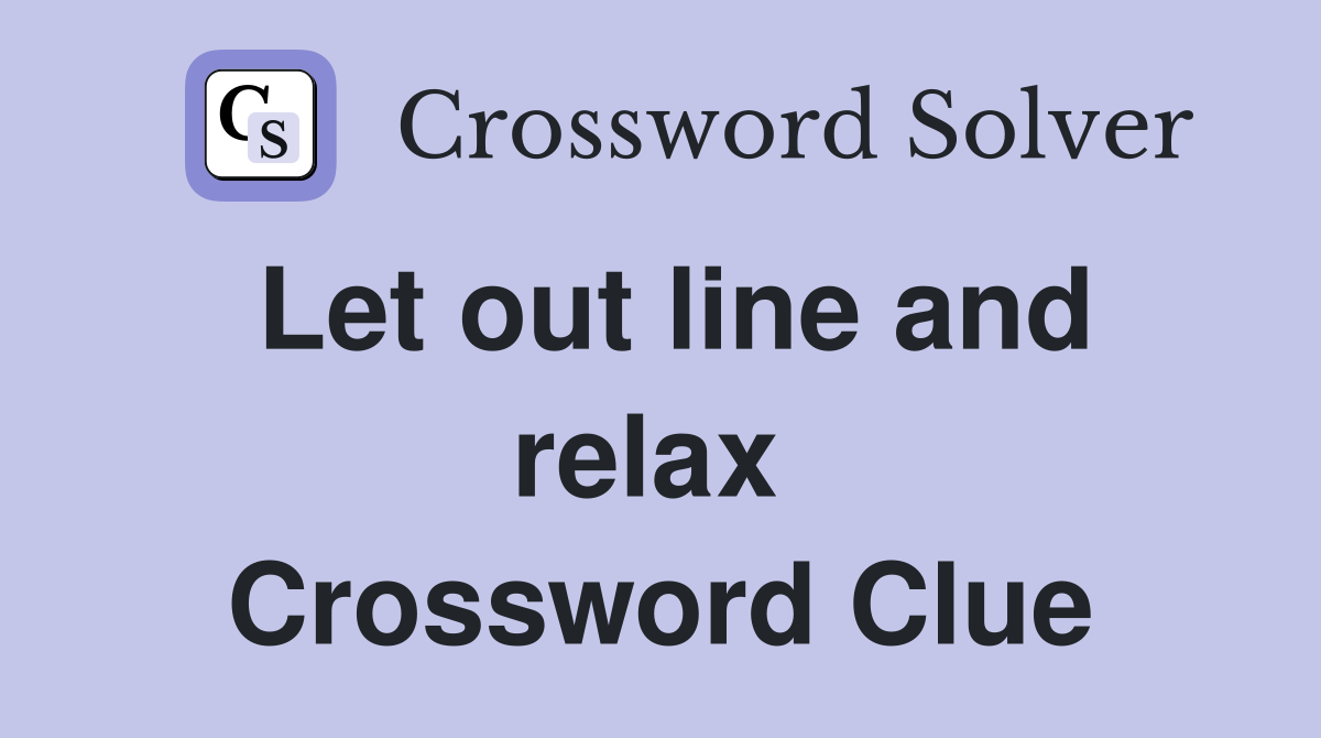 Let out line and relax  Crossword Clue