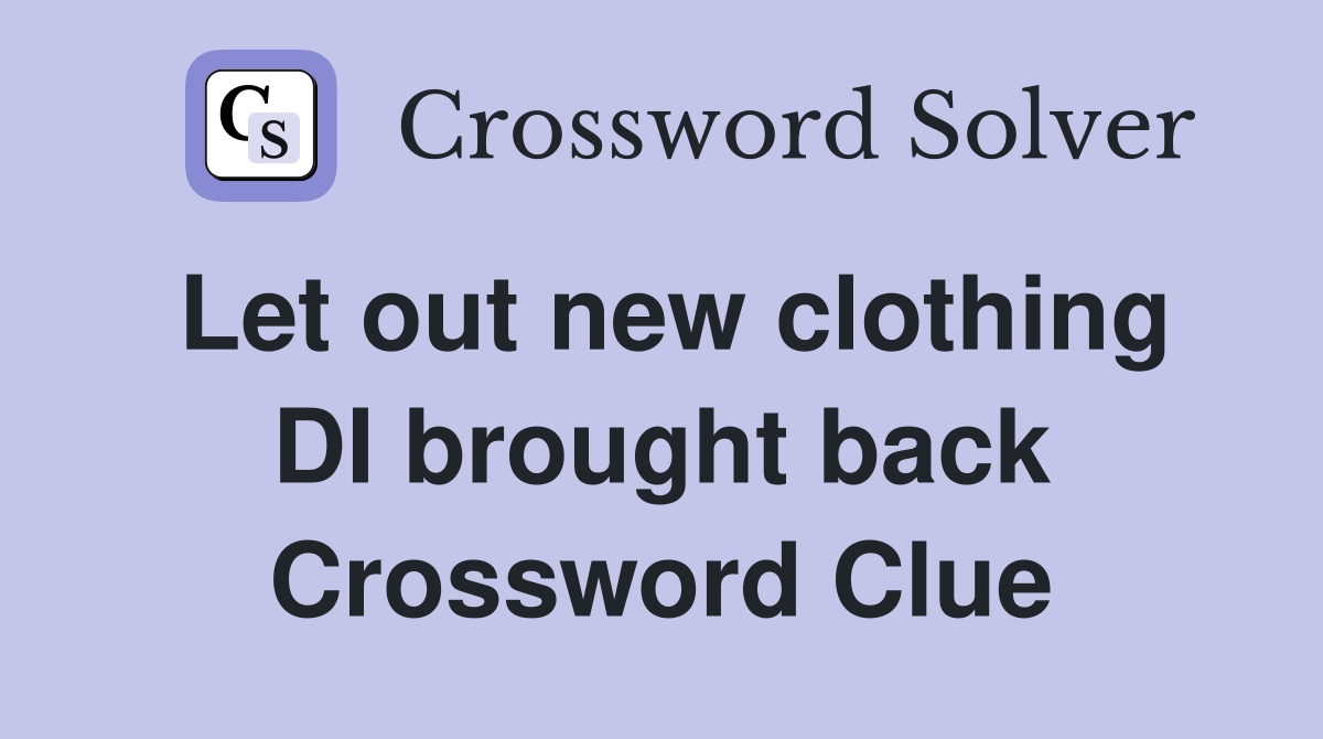 Let out new clothing DI brought back Crossword Clue