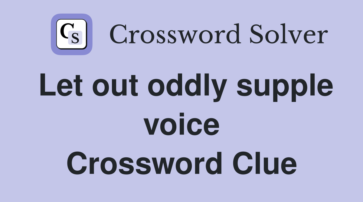Let out oddly supple voice Crossword Clue