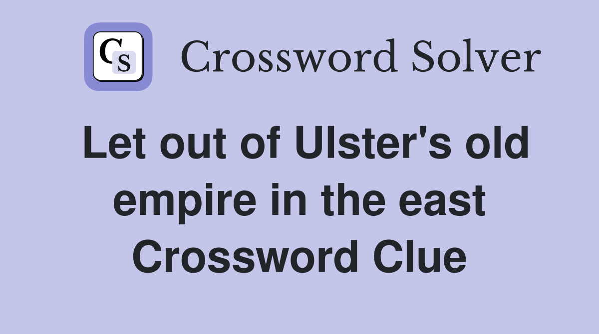 Let out of Ulster's old empire in the east Crossword Clue
