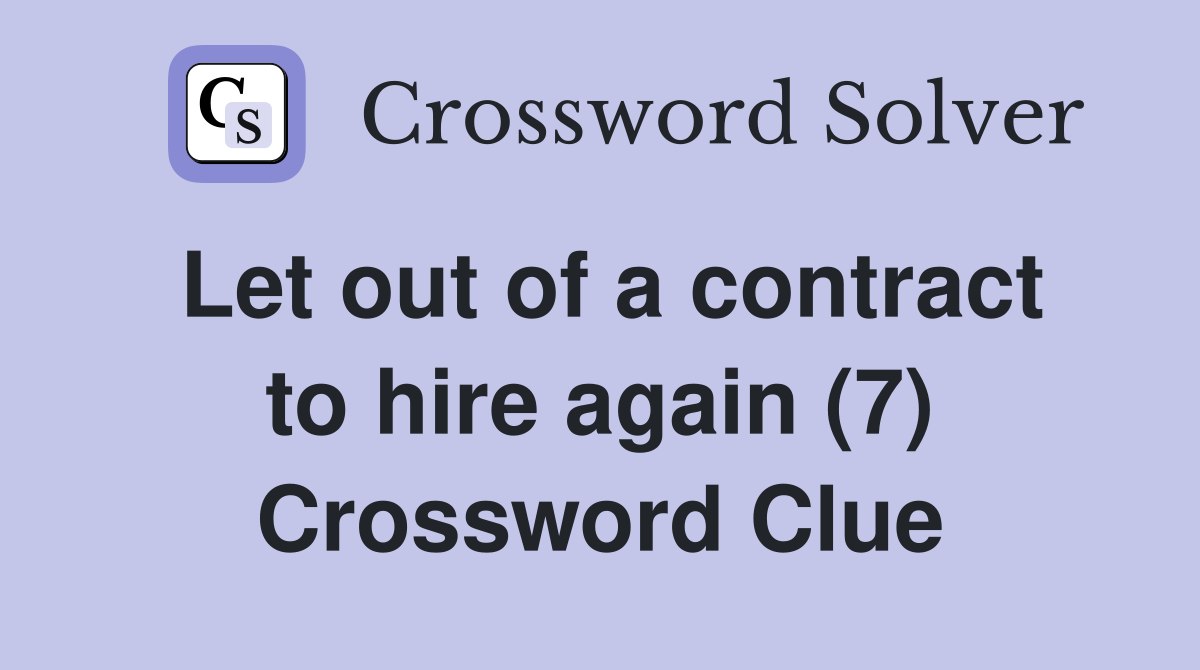 Let out of a contract to hire again (7) Crossword Clue