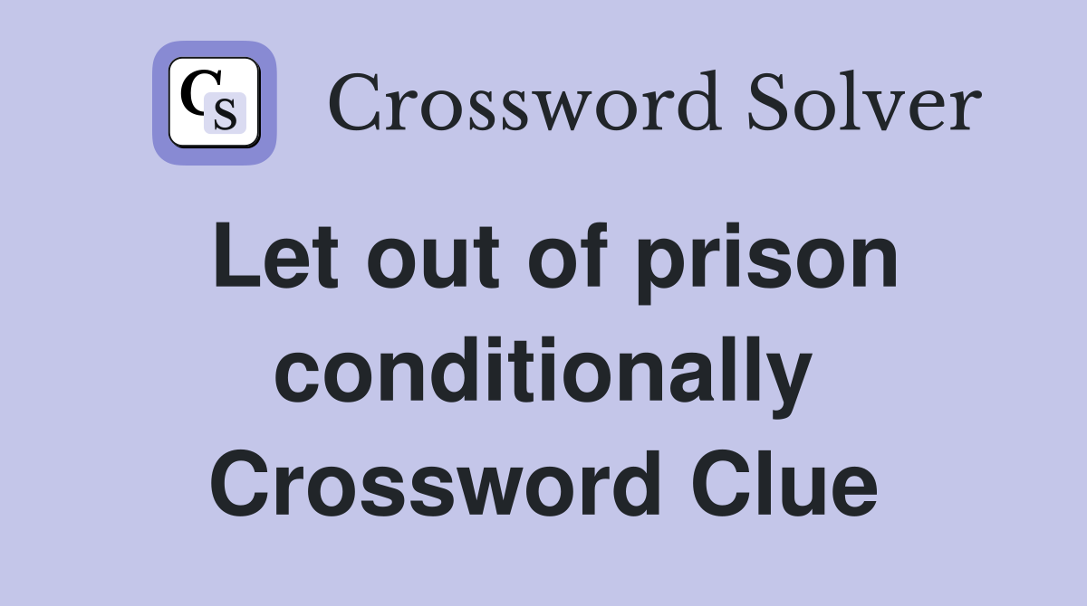 Let out of prison conditionally Crossword Clue