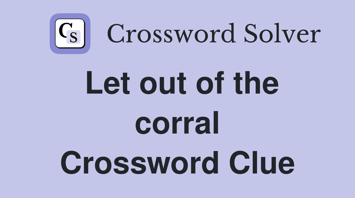 Let out of the corral Crossword Clue
