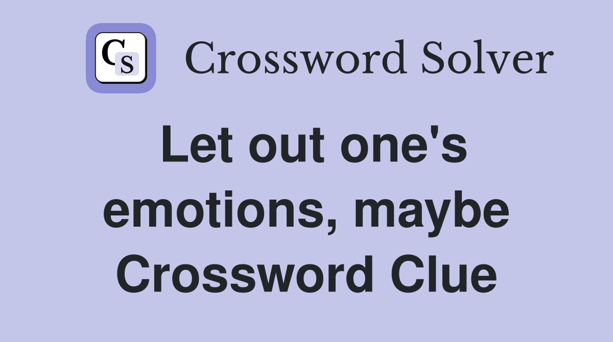 Let out one's emotions, maybe Crossword Clue