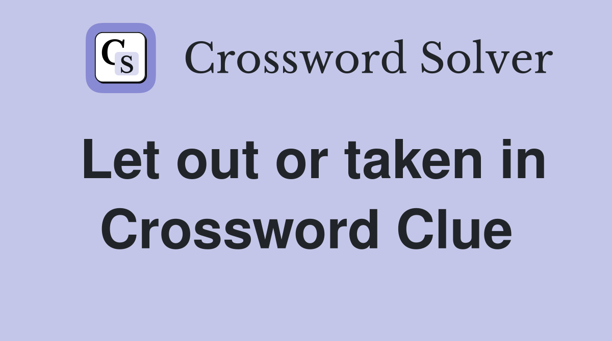 Let out or taken in Crossword Clue