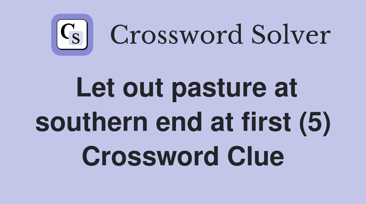 Let out pasture at southern end at first (5) Crossword Clue