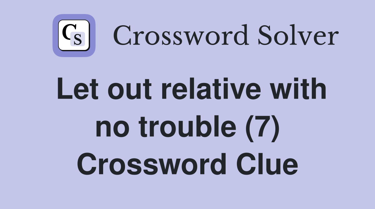 Let out relative with no trouble (7) Crossword Clue