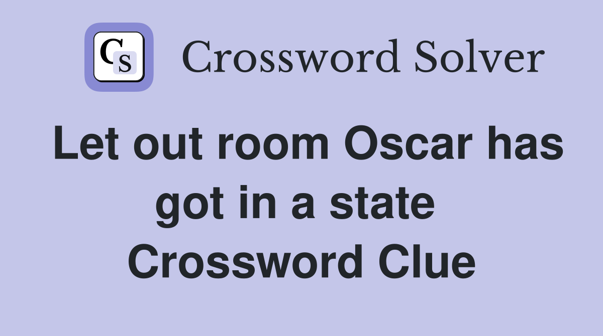 Let out room Oscar has got in a state  Crossword Clue