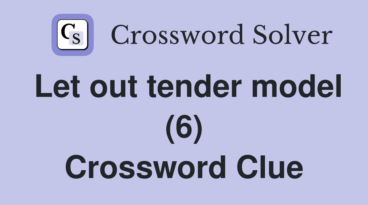 Let out tender model (6) Crossword Clue