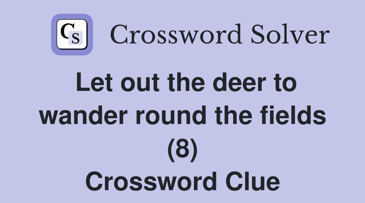 Let out the deer to wander round the fields (8) Crossword Clue