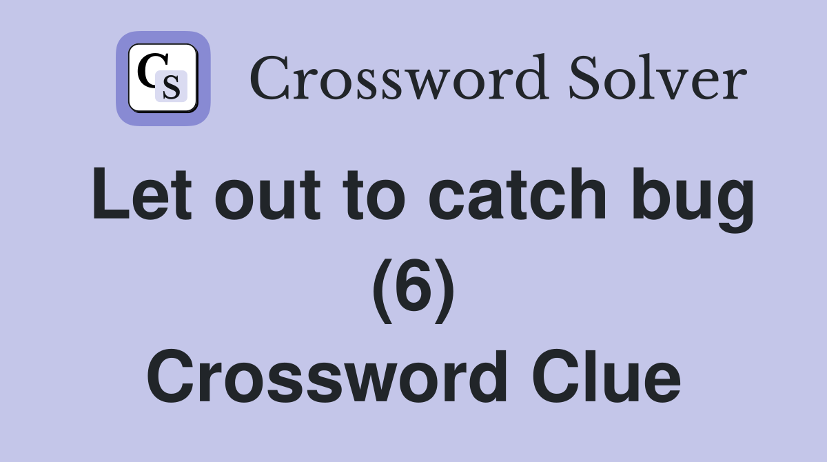 Let out to catch bug (6) Crossword Clue