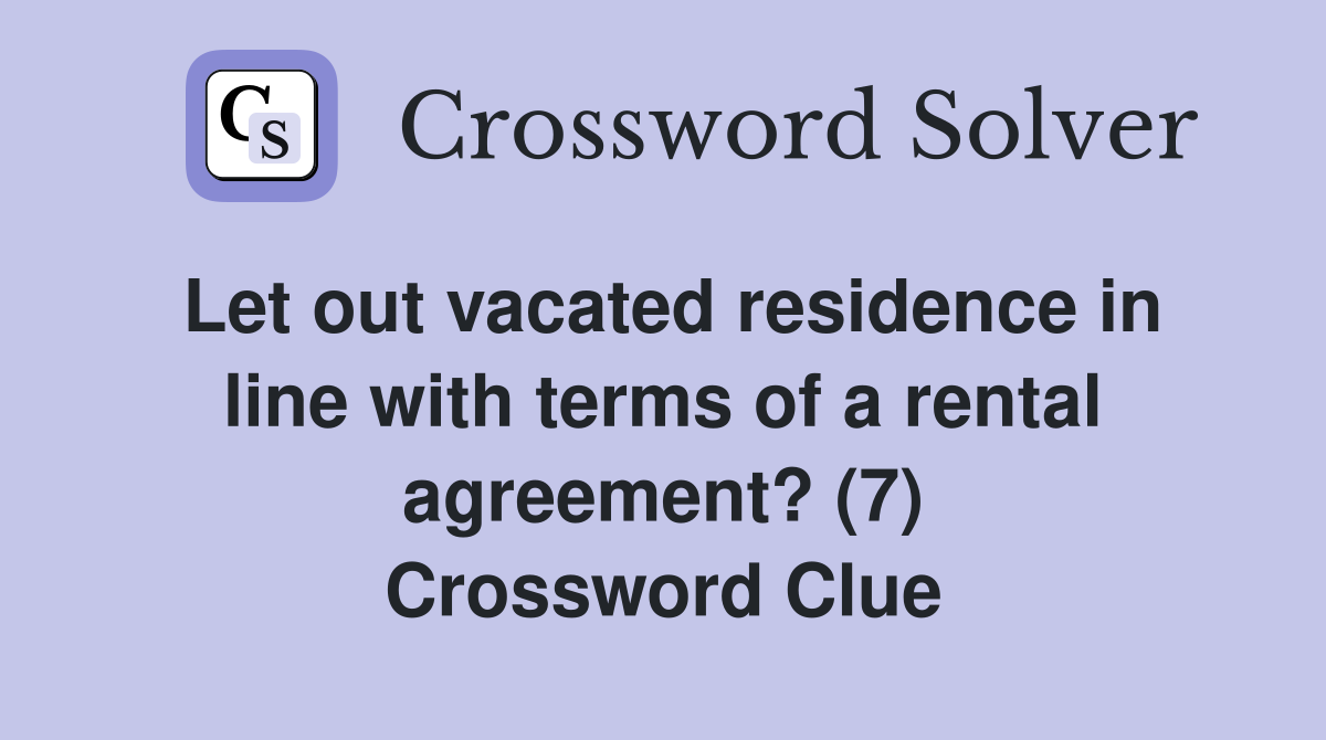 Let out vacated residence in line with terms of a rental agreement? (7) Crossword Clue