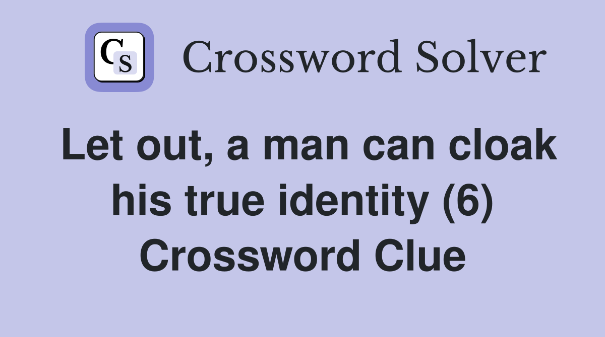 Let out, a man can cloak his true identity (6) Crossword Clue