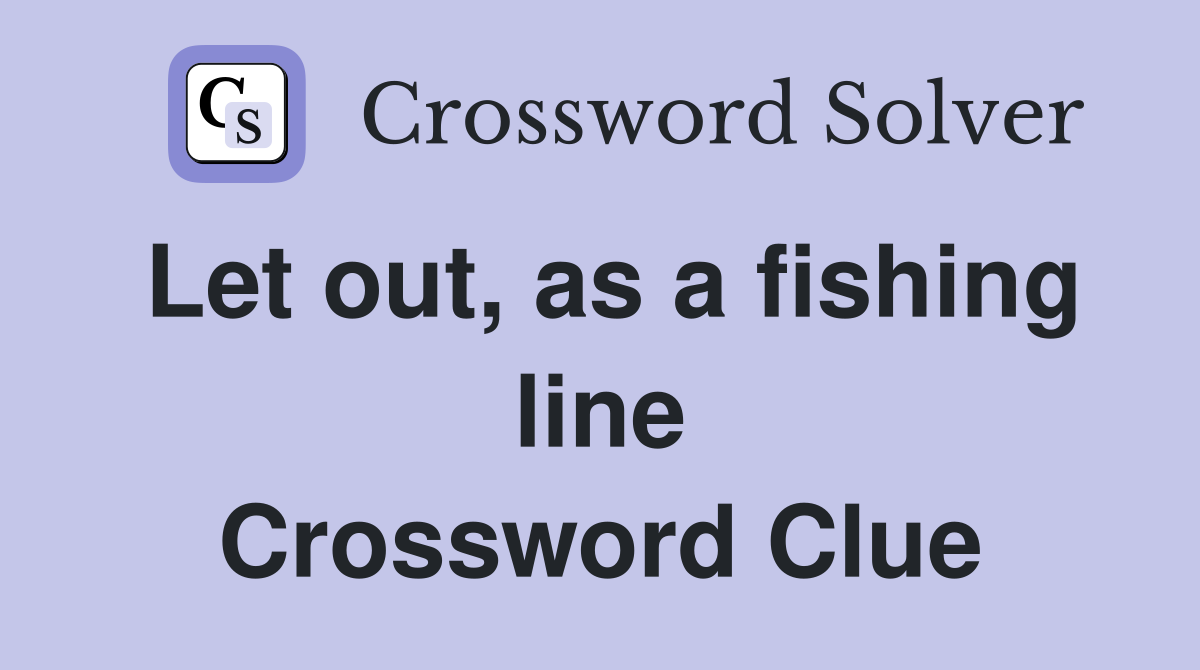 Let out, as a fishing line Crossword Clue