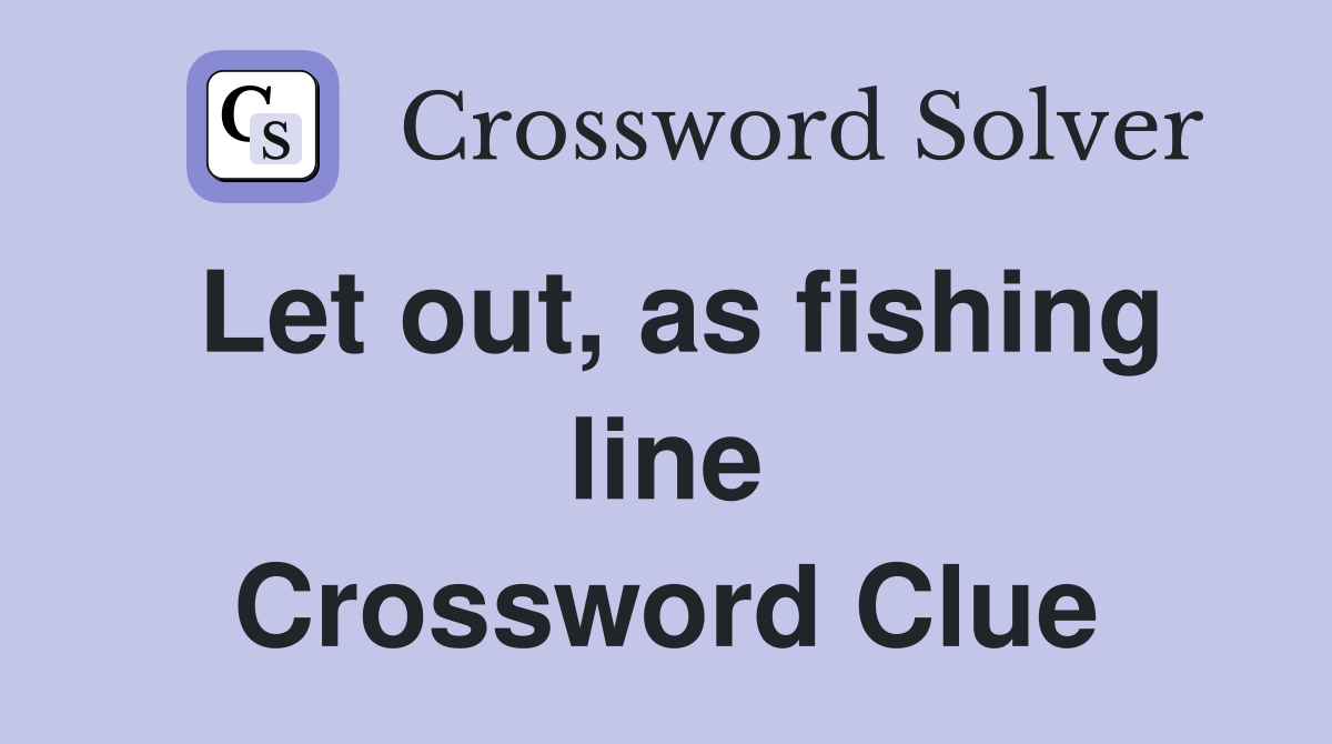 Let out, as fishing line Crossword Clue