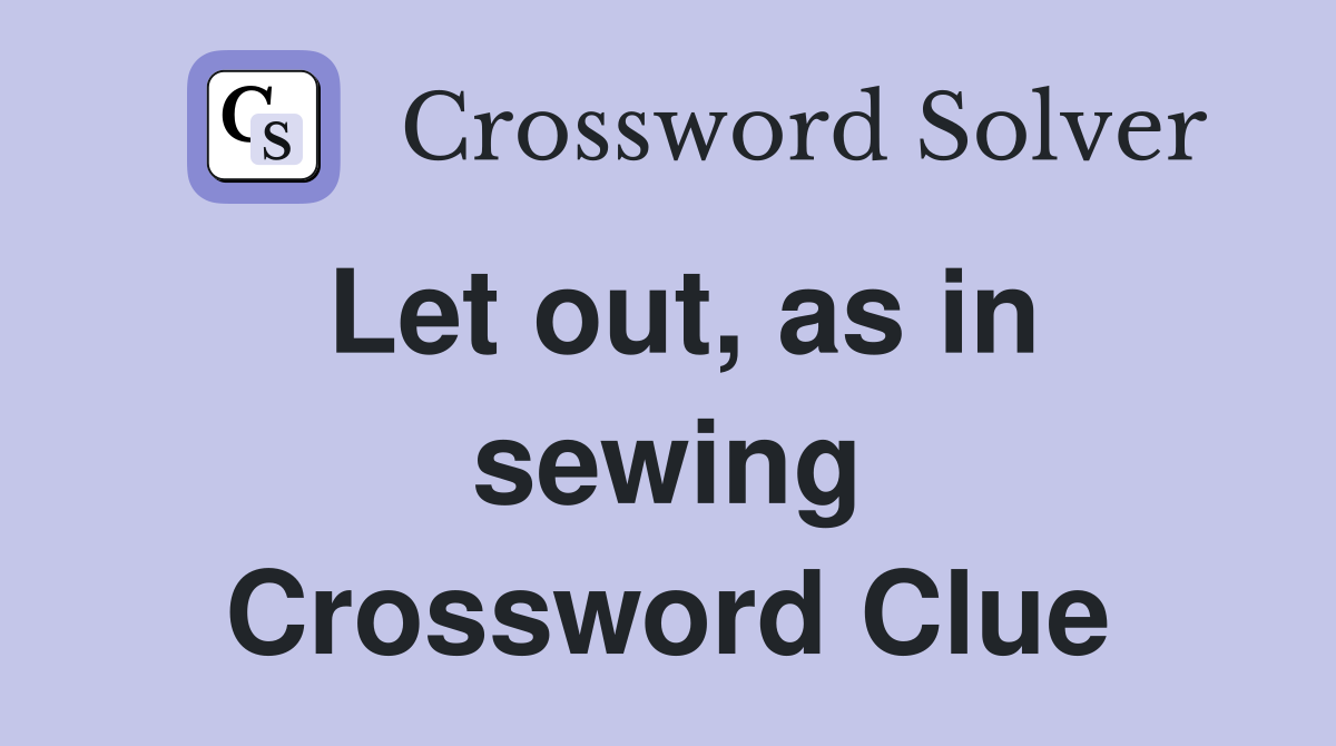 Let out, as in sewing Crossword Clue