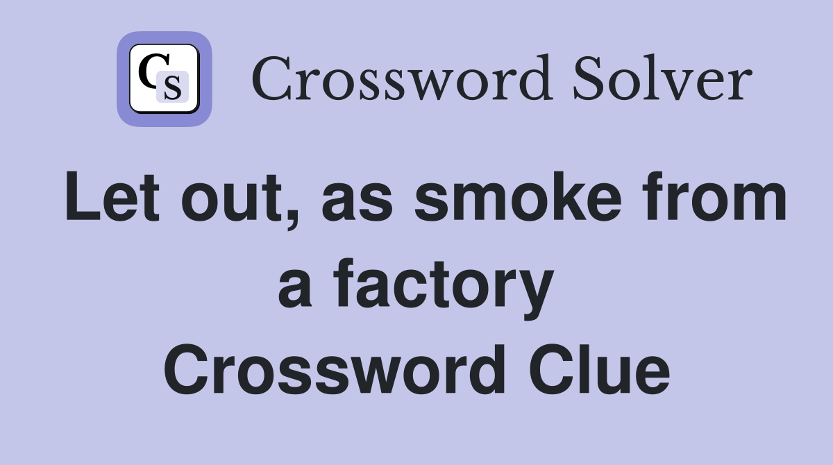 Let out, as smoke from a factory Crossword Clue