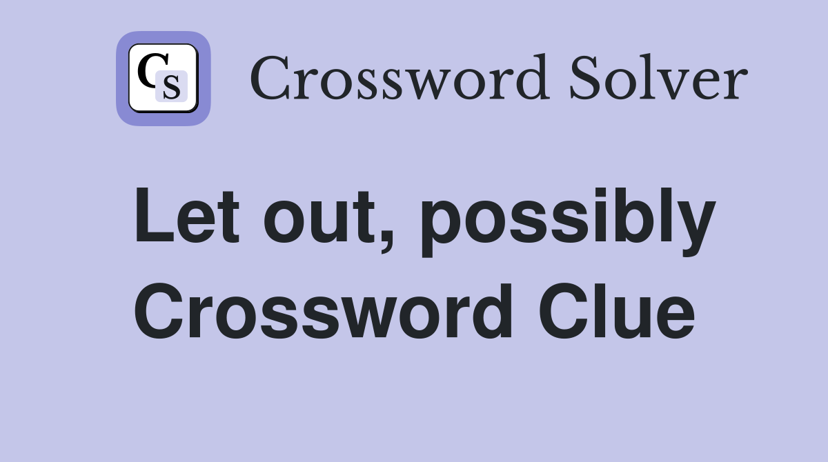 Let out, possibly Crossword Clue
