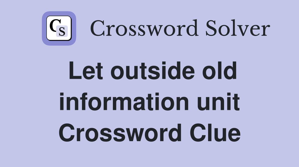 Let outside old information unit Crossword Clue
