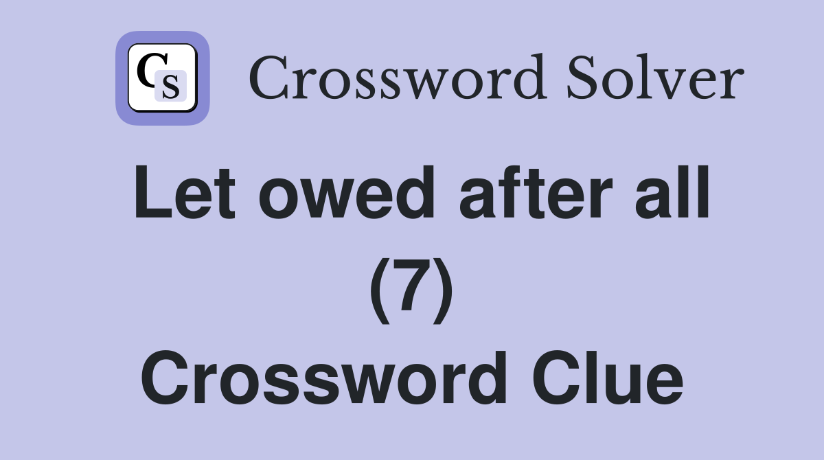 Let owed after all (7) Crossword Clue