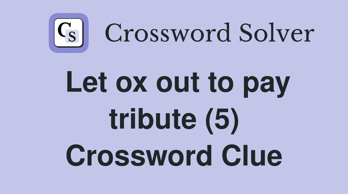 Let ox out to pay tribute (5) Crossword Clue