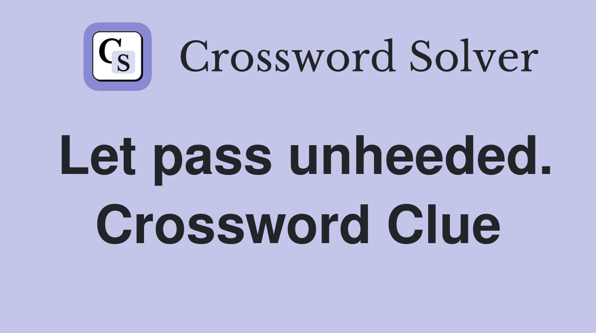 Let pass unheeded. Crossword Clue