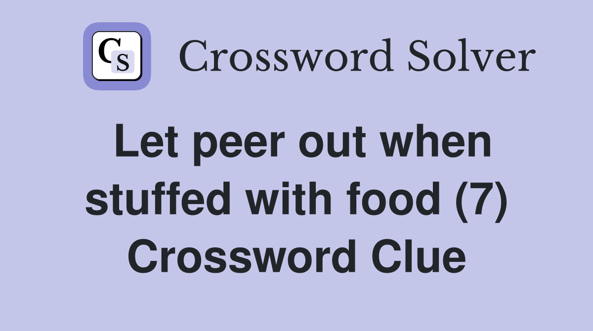 Let peer out when stuffed with food (7) Crossword Clue