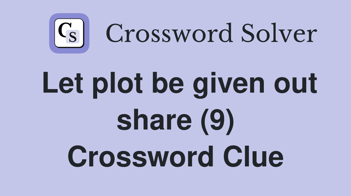 Let plot be given out share (9) Crossword Clue