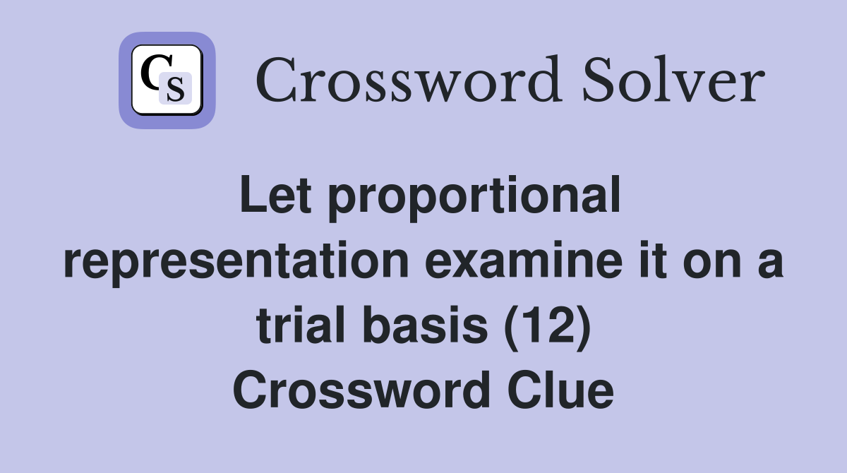 Let proportional representation examine it on a trial basis (12) Crossword Clue