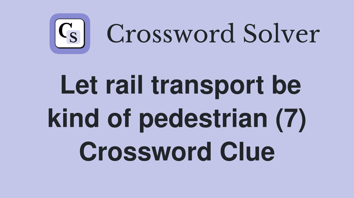 Let rail transport be kind of pedestrian (7) Crossword Clue