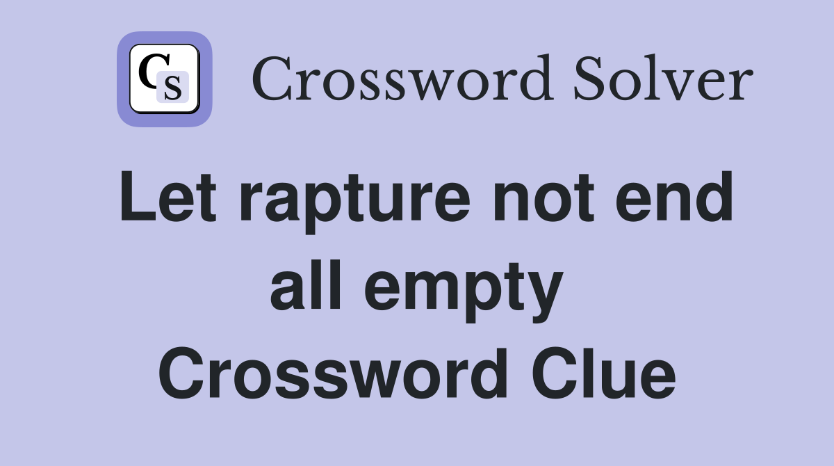 Let rapture not end all empty Crossword Clue