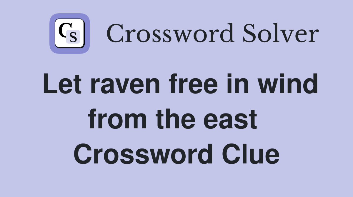 Let raven free in wind from the east  Crossword Clue