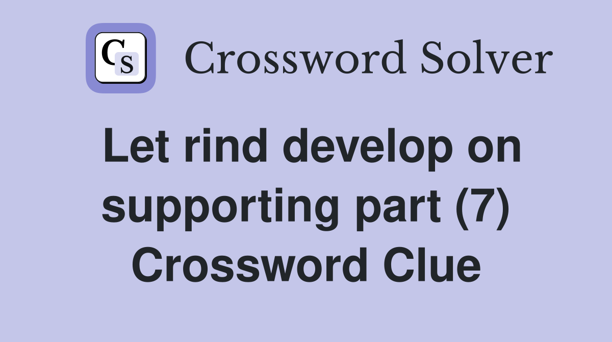 Let rind develop on supporting part (7) Crossword Clue