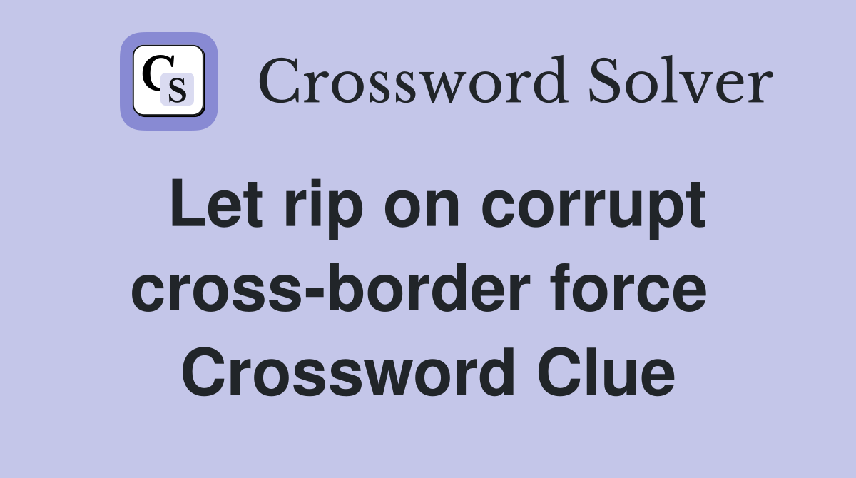Let rip on corrupt cross-border force  Crossword Clue