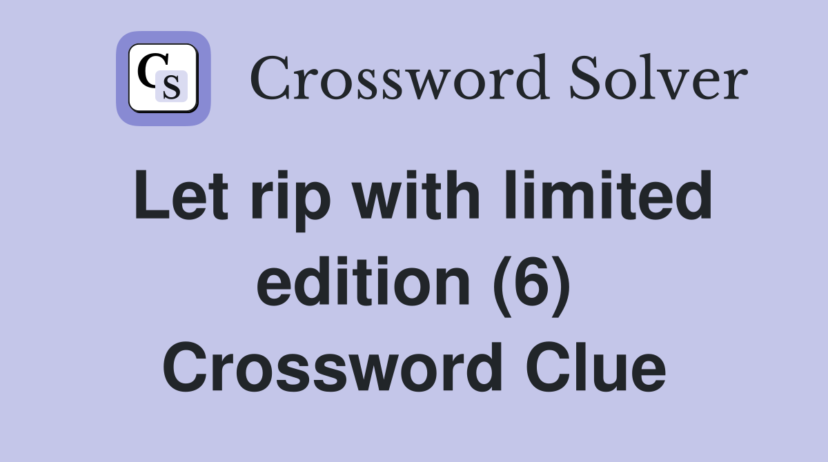Let rip with limited edition (6) Crossword Clue