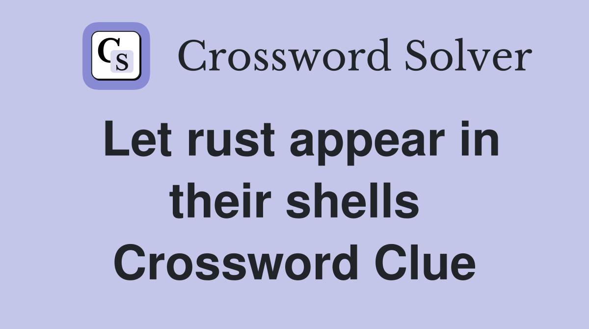 Let rust appear in their shells Crossword Clue