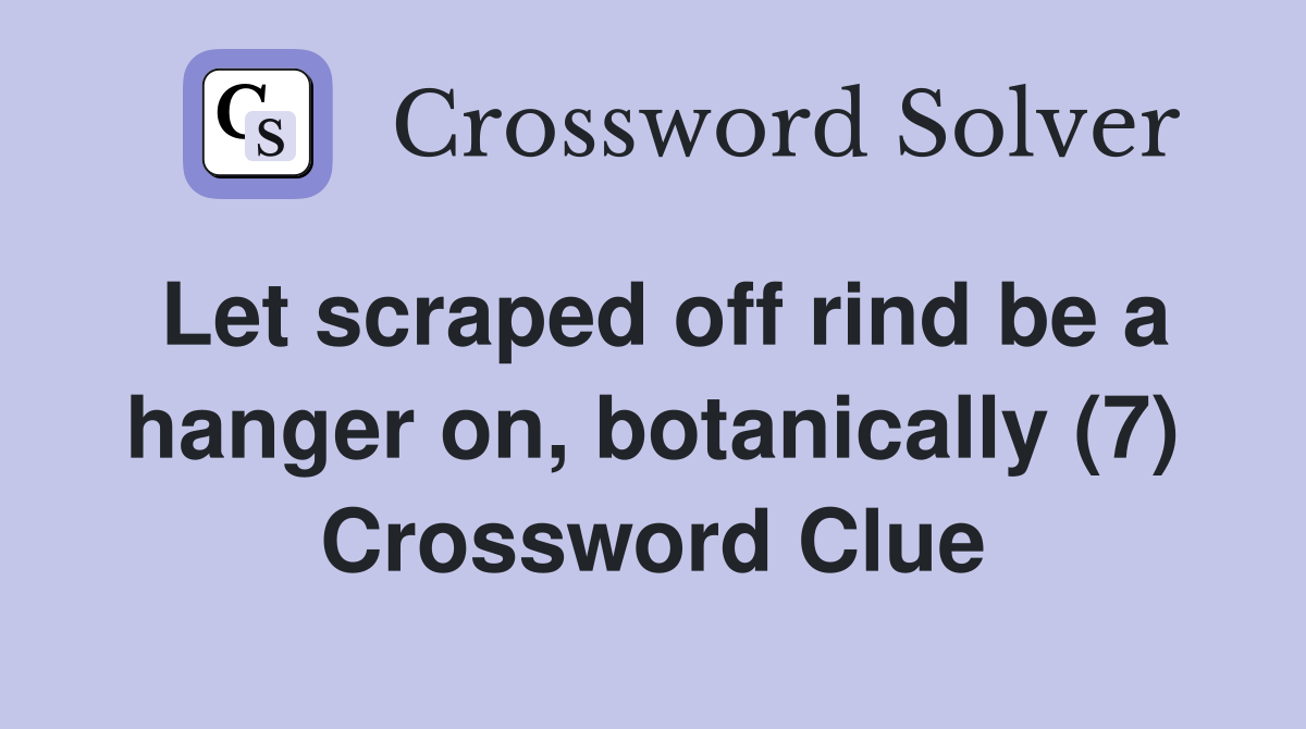 Let scraped off rind be a hanger on, botanically (7) Crossword Clue