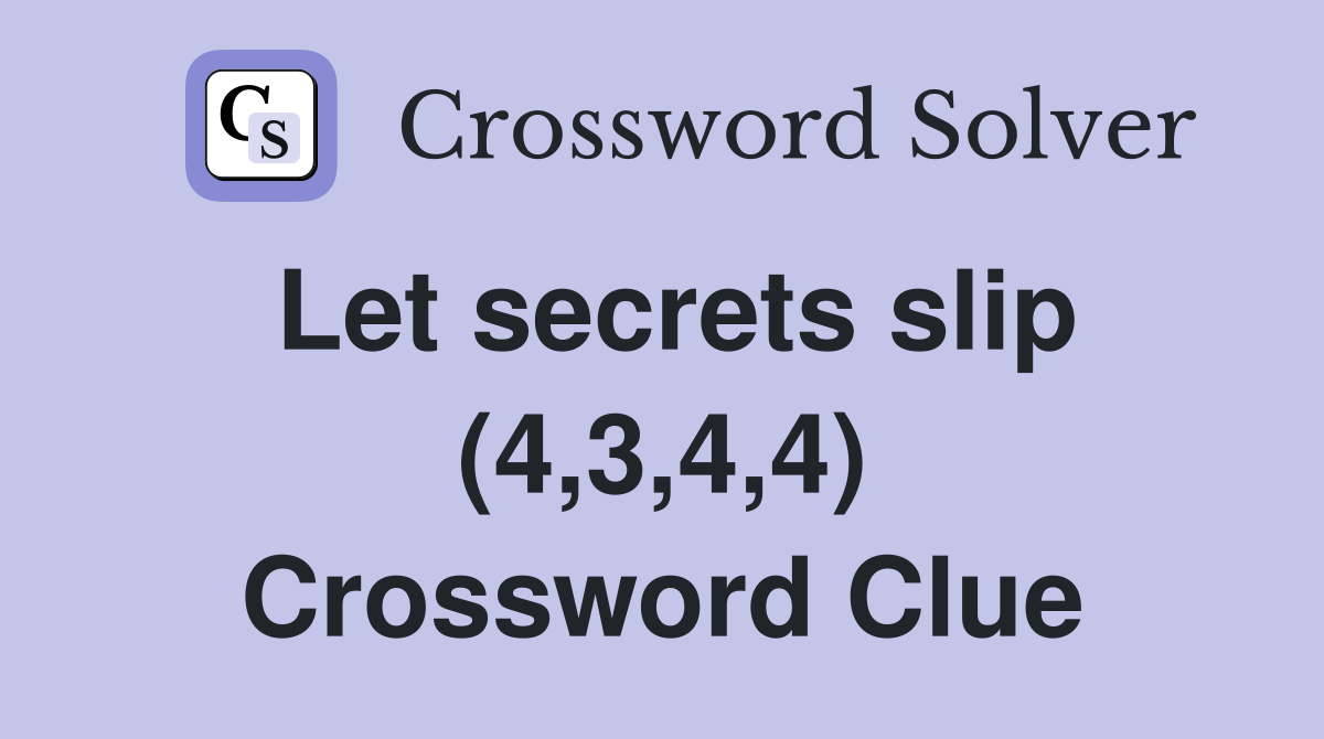 Let secrets slip (4,3,4,4) Crossword Clue