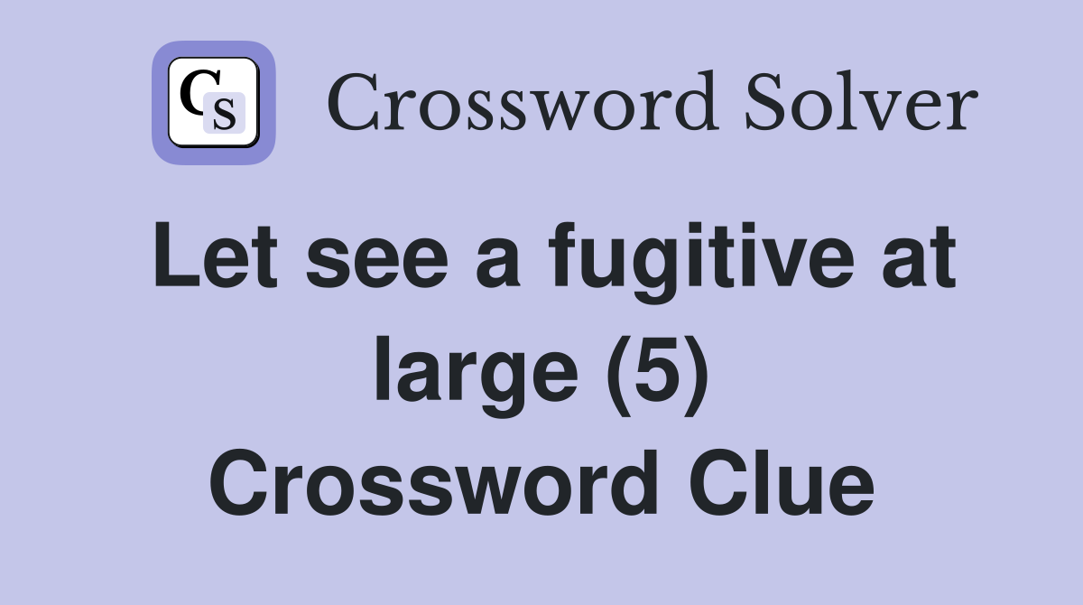 Let see a fugitive at large (5) Crossword Clue