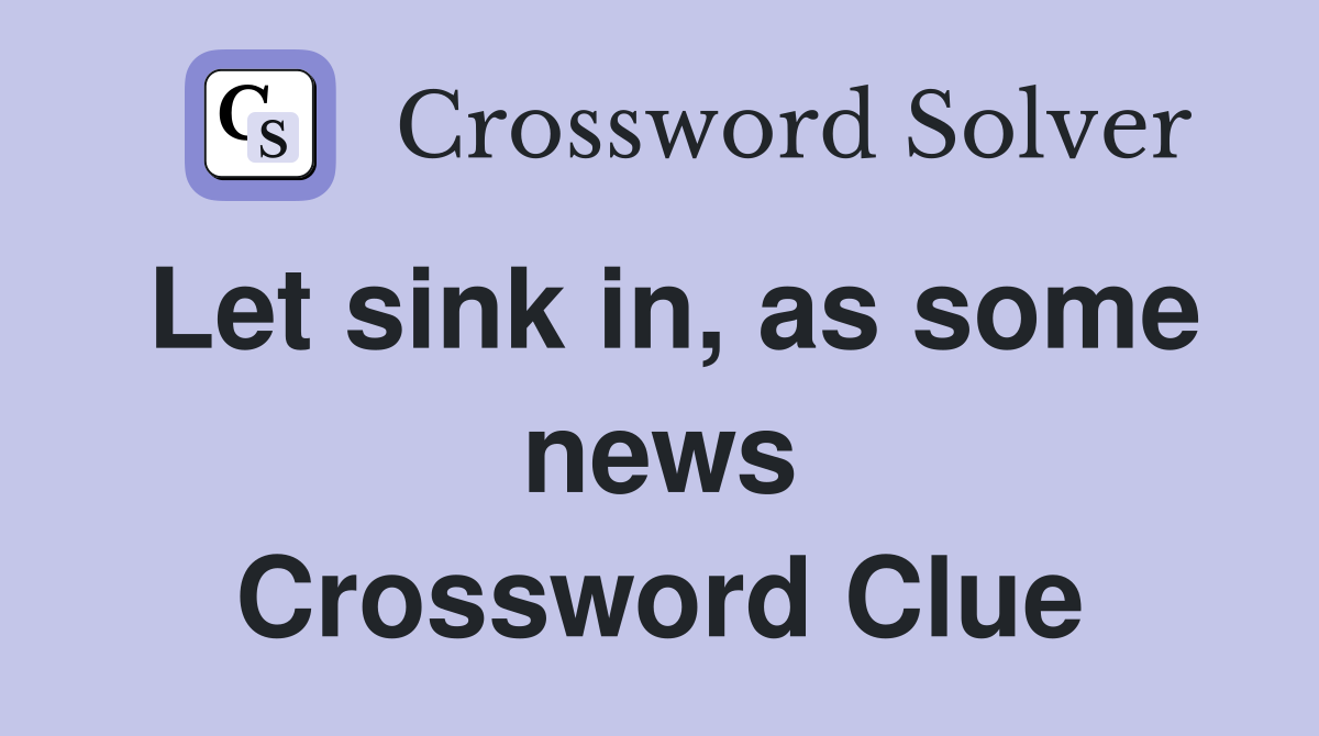 Let sink in, as some news Crossword Clue