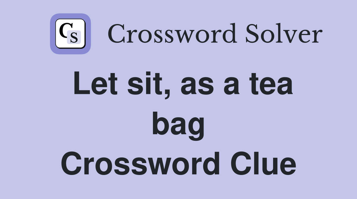 Let sit, as a tea bag Crossword Clue