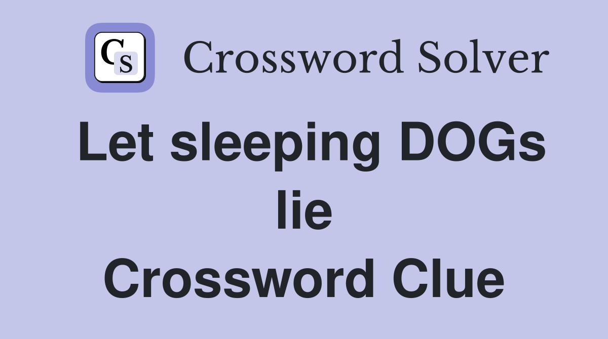Let sleeping DOGs lie Crossword Clue