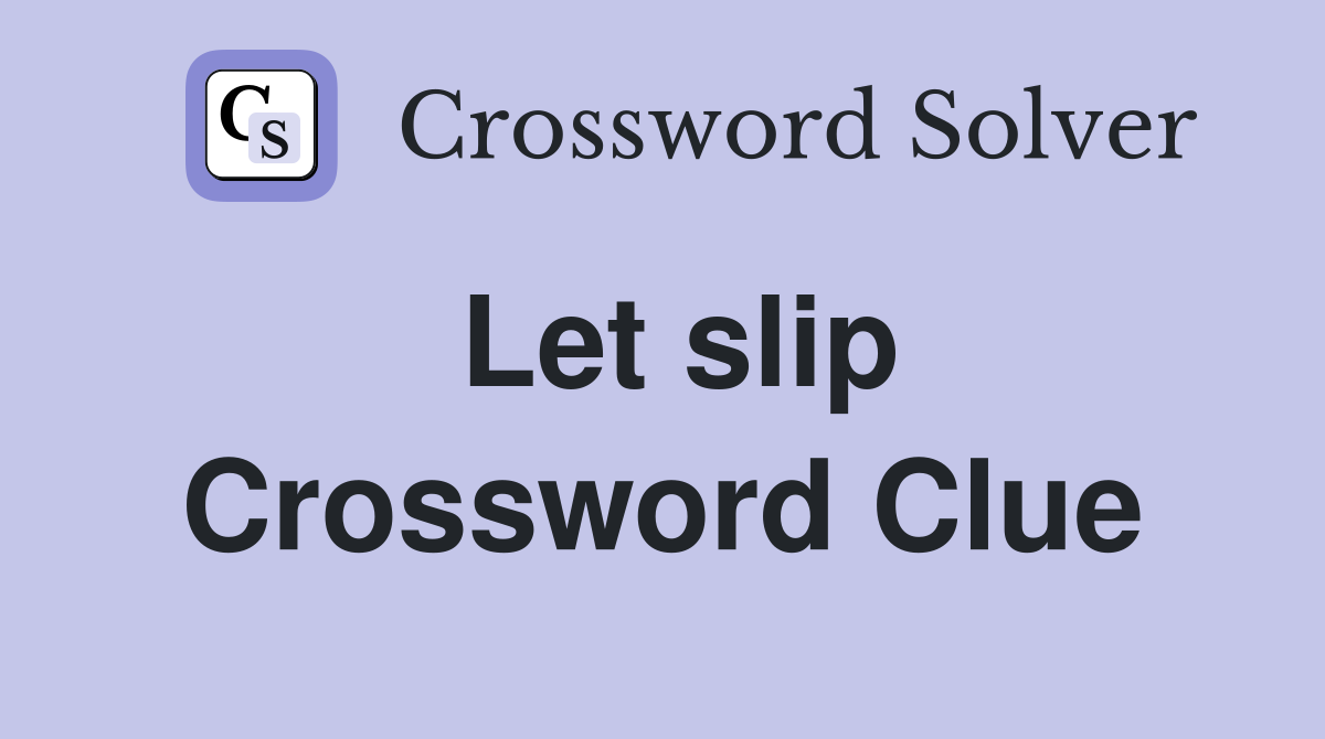 Let slip Crossword Clue